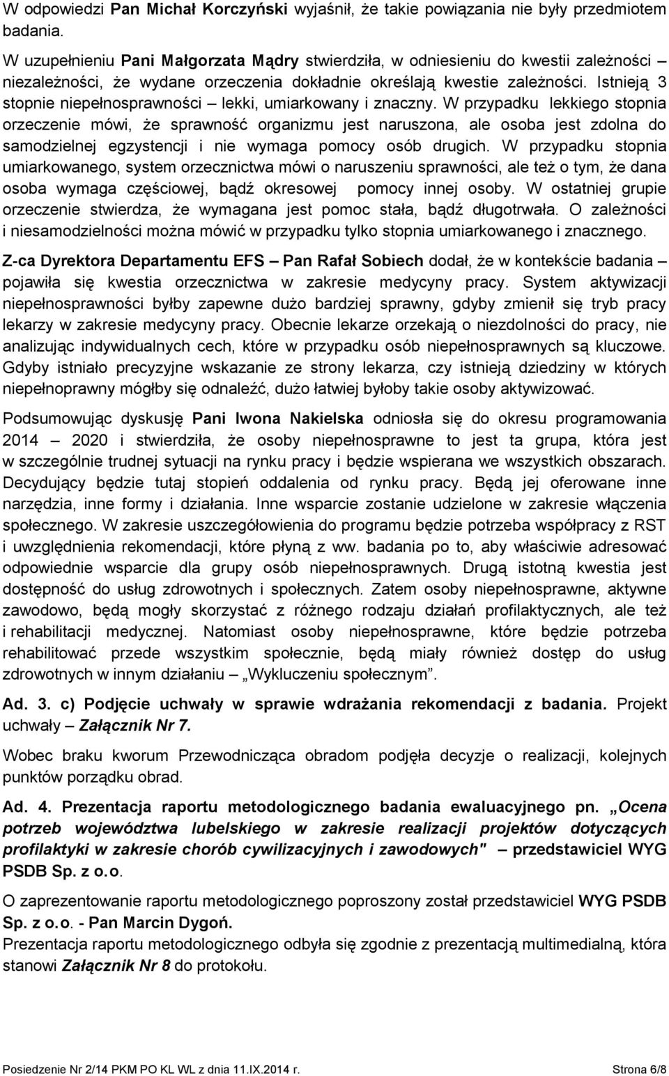 Istnieją 3 stopnie niepełnosprawności lekki, umiarkowany i znaczny.
