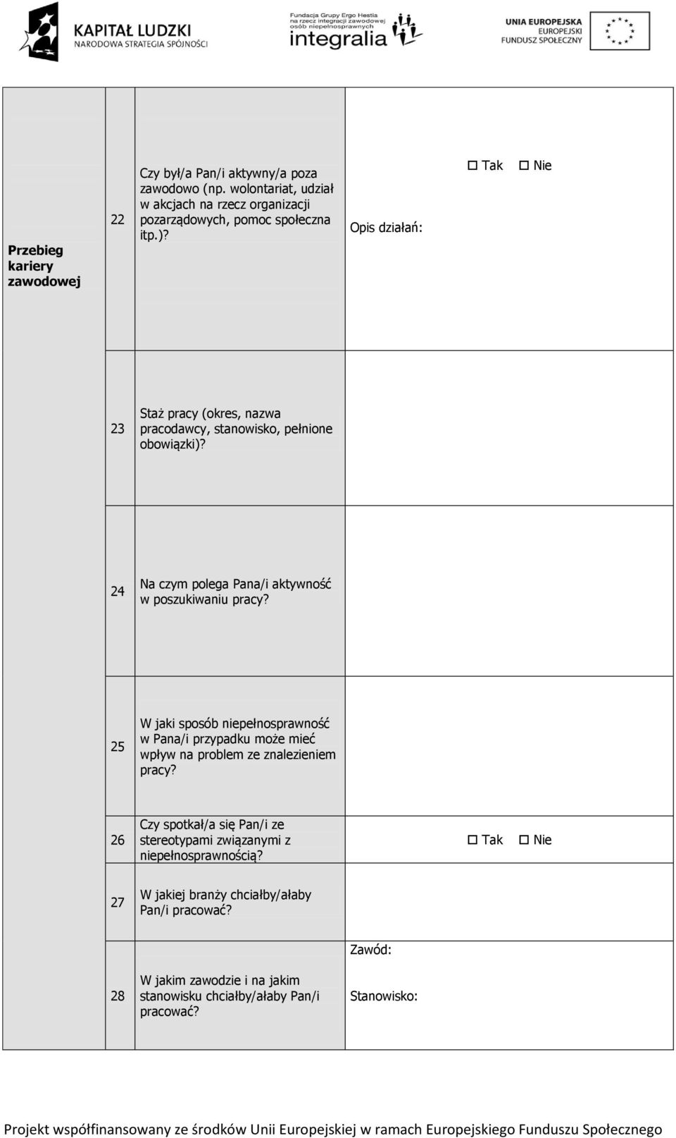 Opis działań: 23 Staż pracy (okres, nazwa pracodawcy, stanowisko, pełnione obowiązki)? 24 Na czym polega Pana/i aktywność w poszukiwaniu pracy?