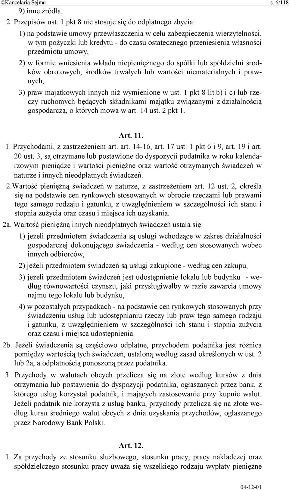 przedmiotu umowy, 2) w formie wniesienia wkładu niepieniężnego do spółki lub spółdzielni środków obrotowych, środków trwałych lub wartości niematerialnych i prawnych, 3) praw majątkowych innych niż