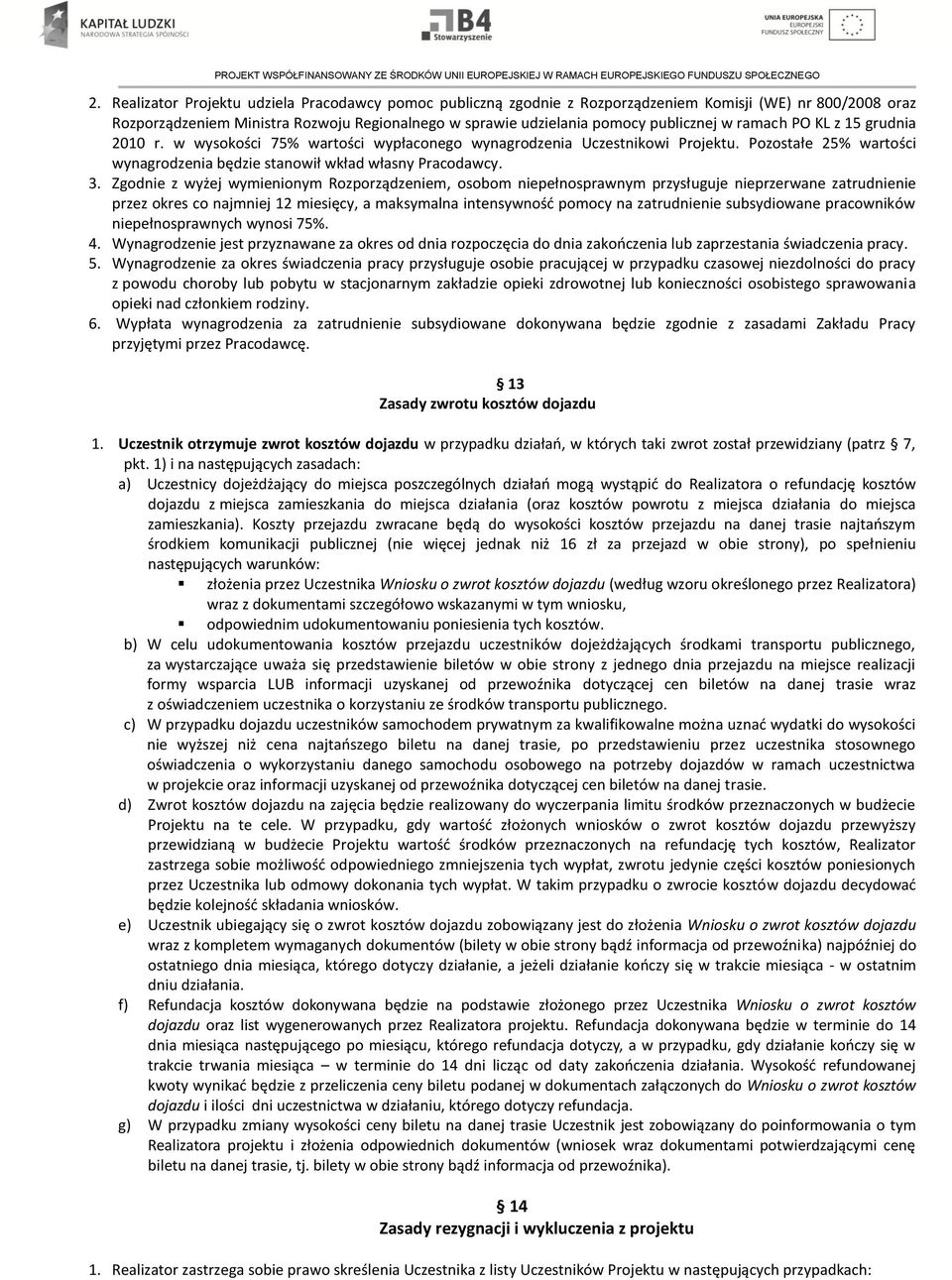 Zgodnie z wyżej wymienionym Rozporządzeniem, osobom niepełnosprawnym przysługuje nieprzerwane zatrudnienie przez okres co najmniej 12 miesięcy, a maksymalna intensywność pomocy na zatrudnienie