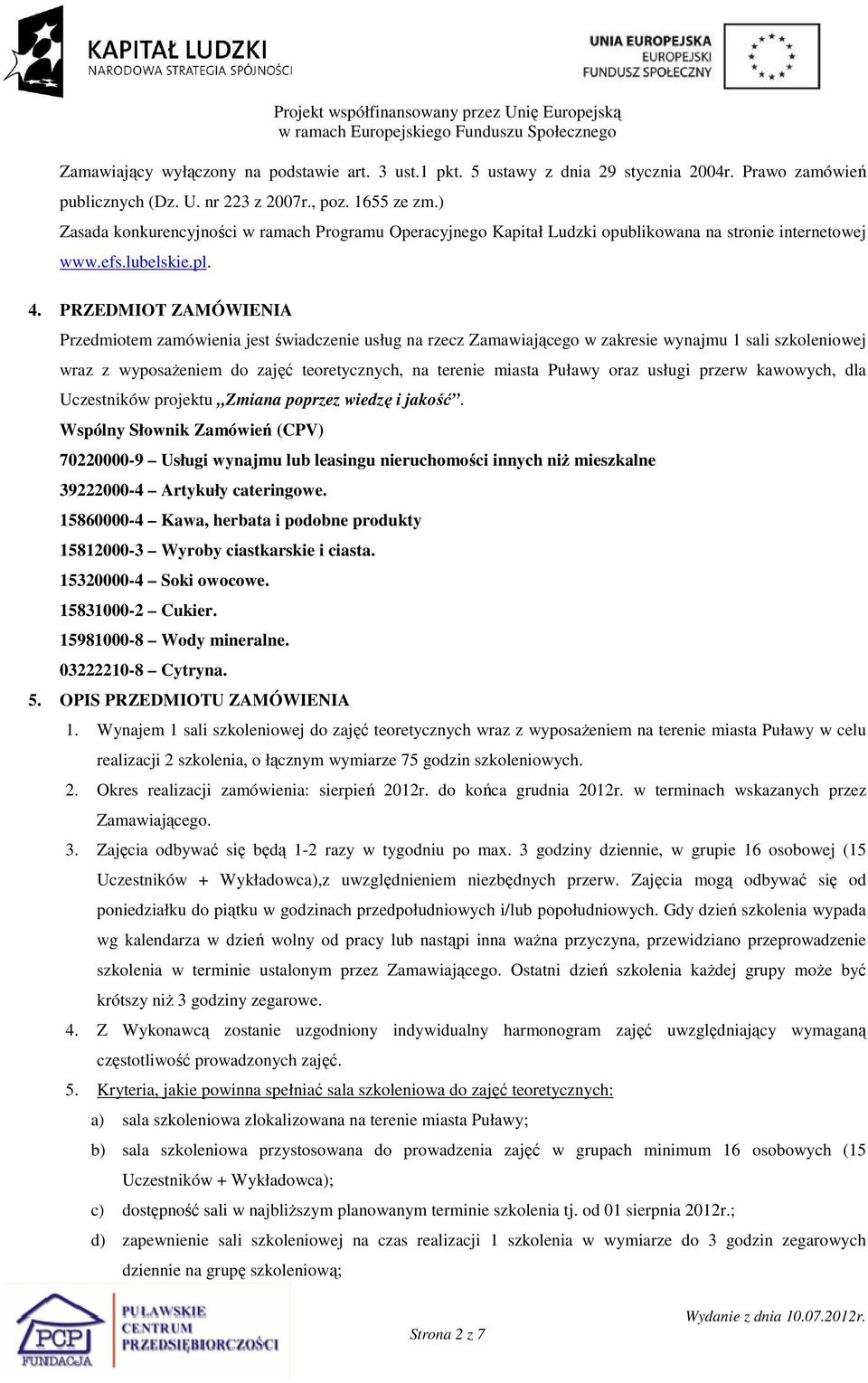 PRZEDMIOT ZAMÓWIENIA Przedmiotem zamówienia jest świadczenie usług na rzecz Zamawiającego w zakresie wynajmu 1 sali szkoleniowej wraz z wyposaŝeniem do zajęć teoretycznych, na terenie miasta Puławy