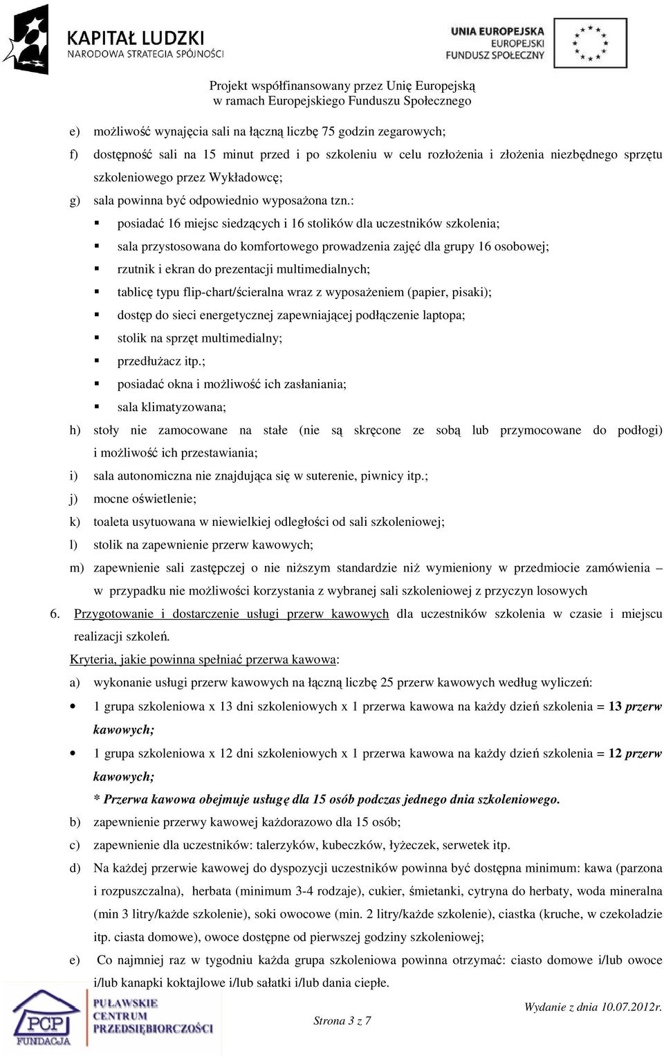 : posiadać 16 miejsc siedzących i 16 stolików dla uczestników szkolenia; sala przystosowana do komfortowego prowadzenia zajęć dla grupy 16 osobowej; rzutnik i ekran do prezentacji multimedialnych;