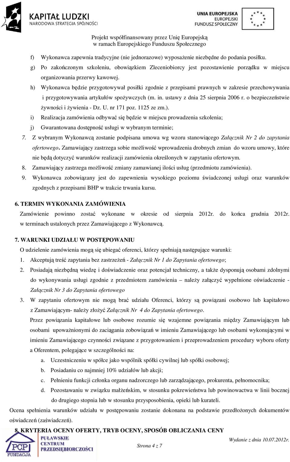 h) Wykonawca będzie przygotowywał posiłki zgodnie z przepisami prawnych w zakresie przechowywania i przygotowywania artykułów spoŝywczych (m. in. ustawy z dnia 25 sierpnia 2006 r.