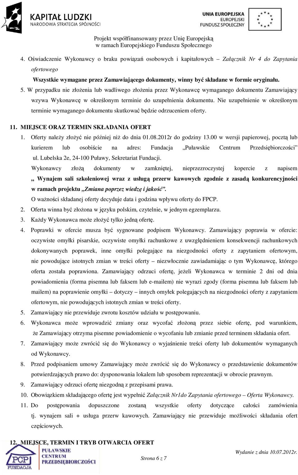 Nie uzupełnienie w określonym terminie wymaganego dokumentu skutkować będzie odrzuceniem oferty. 11. MIEJSCE ORAZ TERMIN SKŁADANIA OFERT 1. Oferty naleŝy złoŝyć nie później niŝ do dnia 01.08.