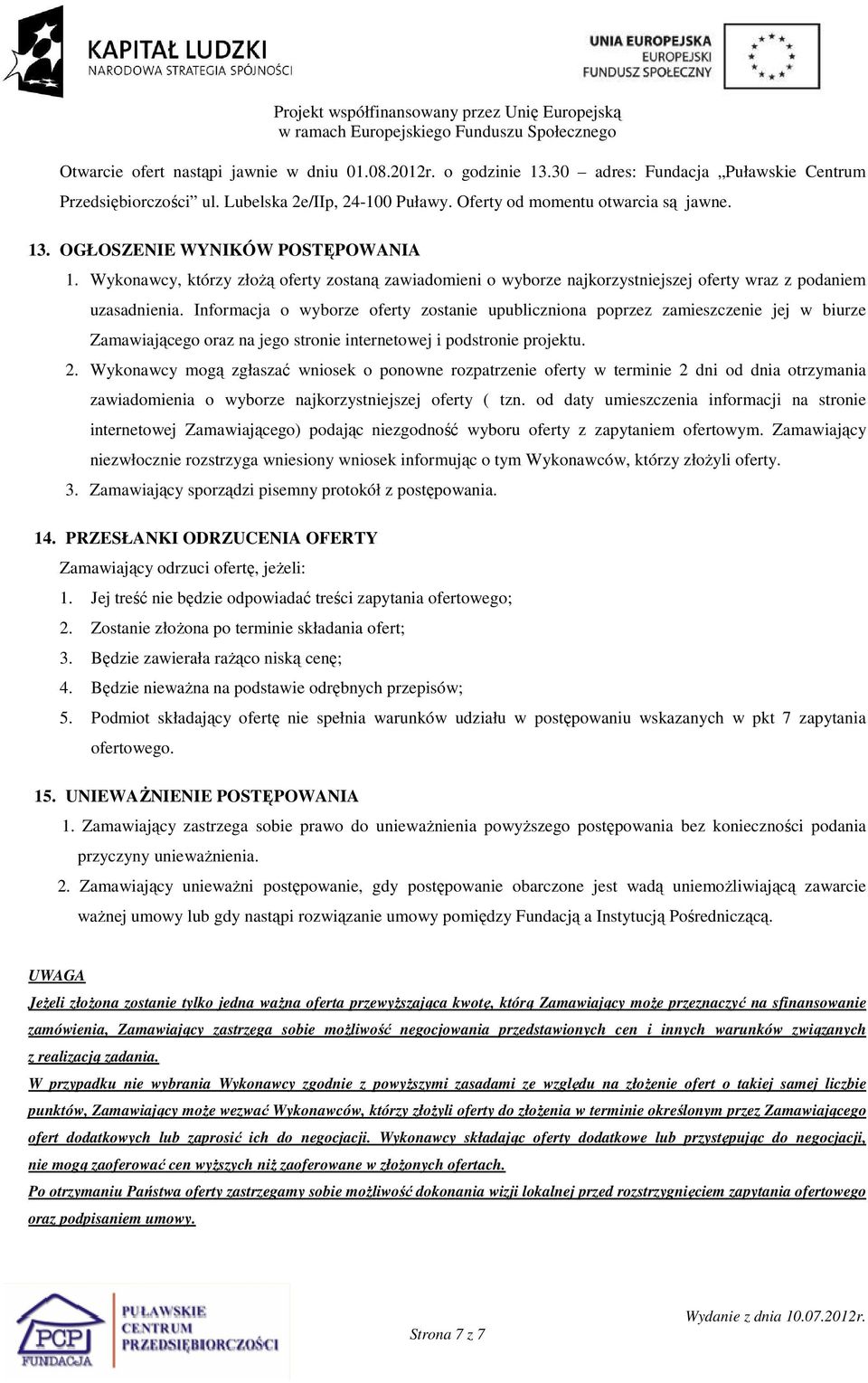 Informacja o wyborze oferty zostanie upubliczniona poprzez zamieszczenie jej w biurze Zamawiającego oraz na jego stronie internetowej i podstronie projektu. 2.