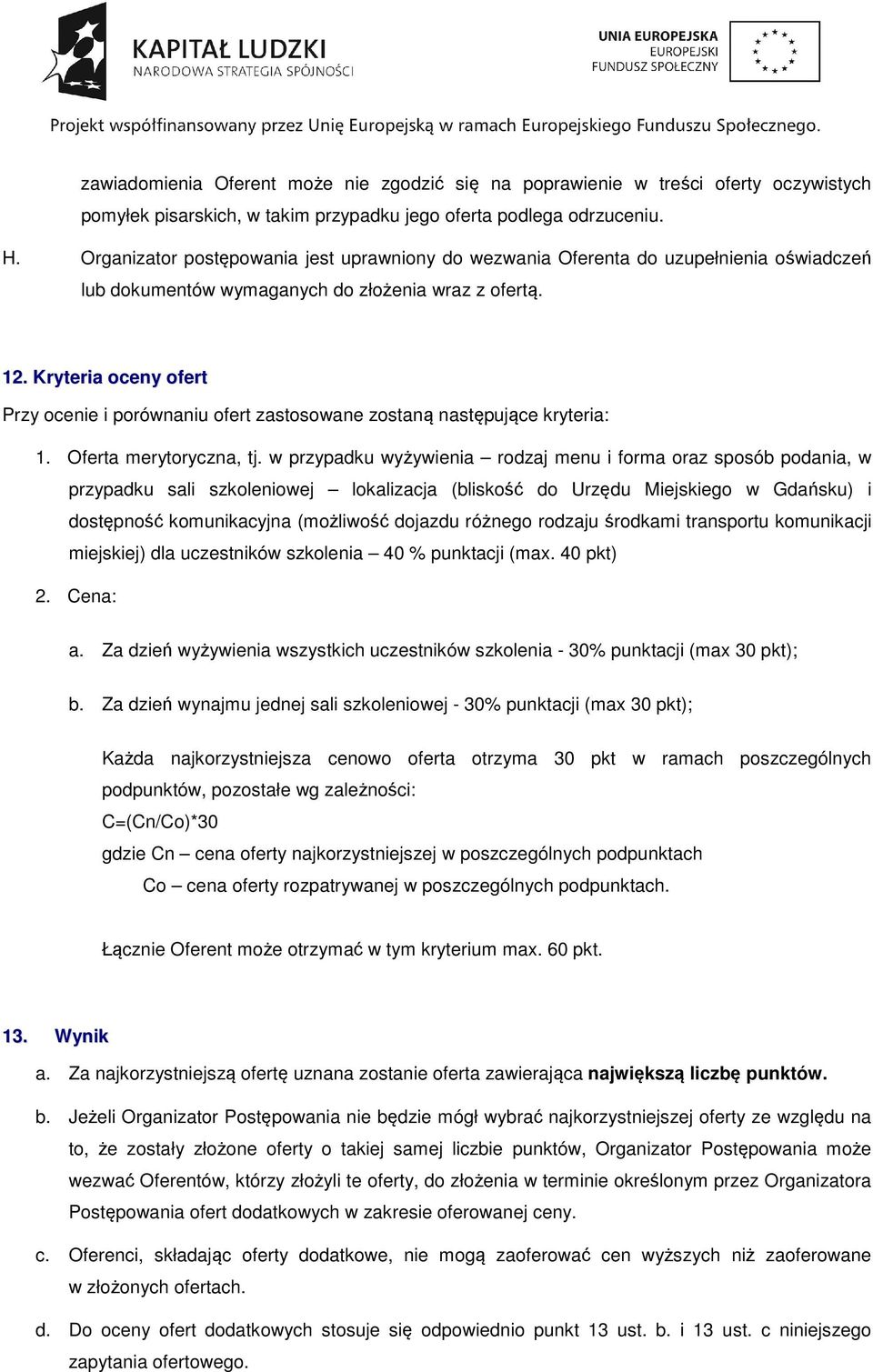 Kryteria oceny ofert Przy ocenie i porównaniu ofert zastosowane zostaną następujące kryteria: 1. Oferta merytoryczna, tj.