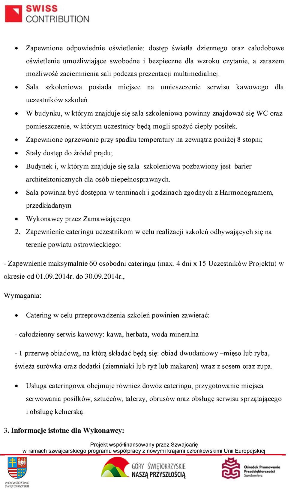 W budynku, w którym znajduje się sala szkoleniowa powinny znajdować się WC oraz pomieszczenie, w którym uczestnicy będą mogli spożyć ciepły posiłek.