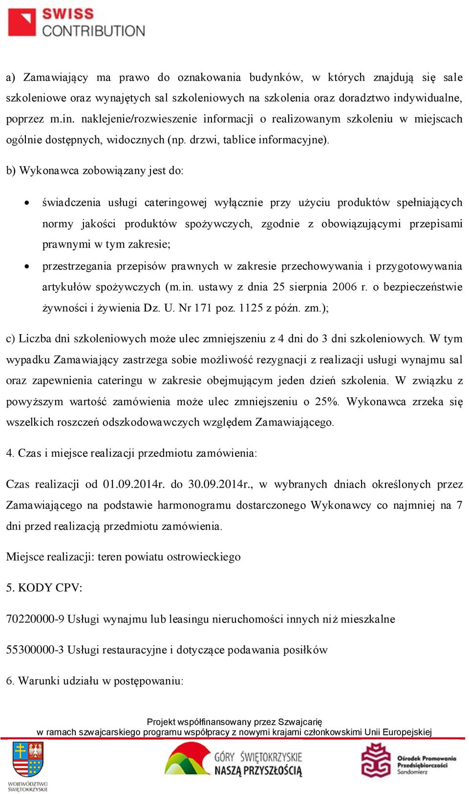 b) Wykonawca zobowiązany jest do: świadczenia usługi cateringowej wyłącznie przy użyciu produktów spełniających normy jakości produktów spożywczych, zgodnie z obowiązującymi przepisami prawnymi w tym