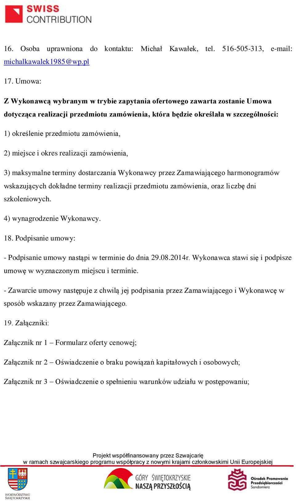 zamówienia, 2) miejsce i okres realizacji zamówienia, 3) maksymalne terminy dostarczania Wykonawcy przez Zamawiającego harmonogramów wskazujących dokładne terminy realizacji przedmiotu zamówienia,