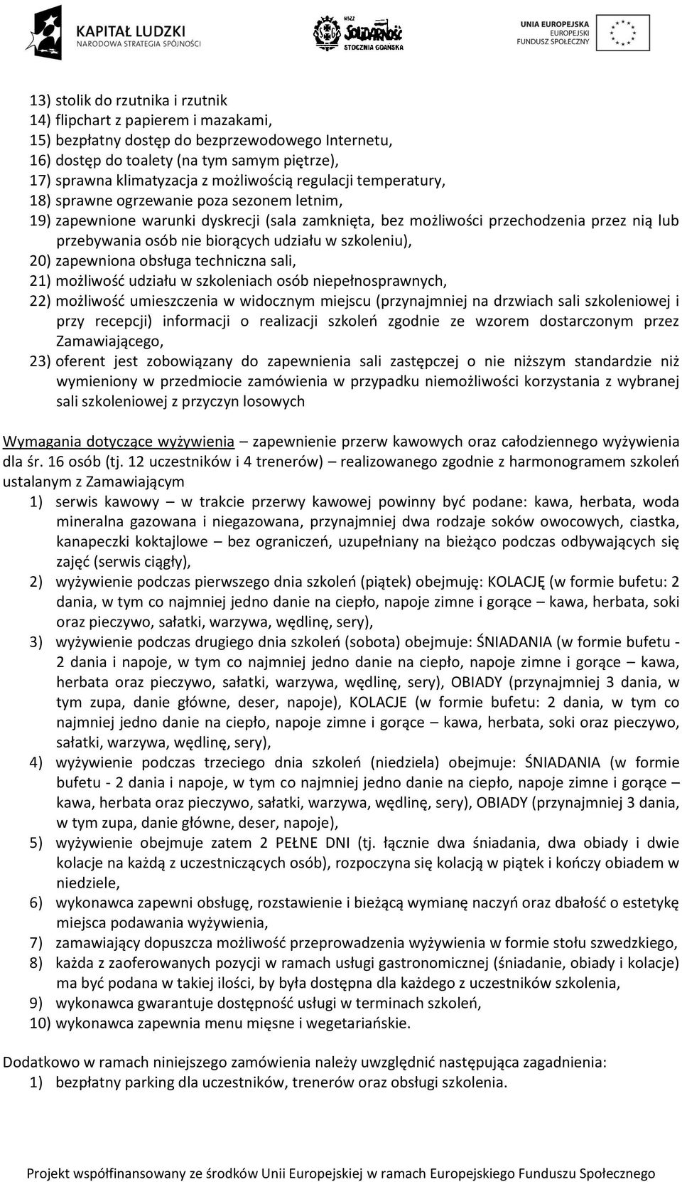 biorących udziału w szkoleniu), 20) zapewniona obsługa techniczna sali, 21) możliwość udziału w szkoleniach osób niepełnosprawnych, 22) możliwość umieszczenia w widocznym miejscu (przynajmniej na