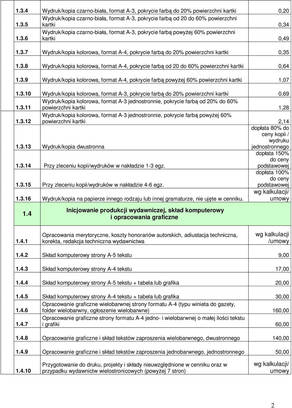 3.10 Wydruk/kopia kolorowa, format A-3, pokrycie farb do 20% powierzchni kartki 0,69 1.3.11 Wydruk/kopia kolorowa, format A-3 jednostronnie, pokrycie farb od 20% do 60% powierzchni kartki 1,28 1.3.12 Wydruk/kopia kolorowa, format A-3 jednostronnie, pokrycie farb powy ej 60% powierzchni kartki 2,14 1.
