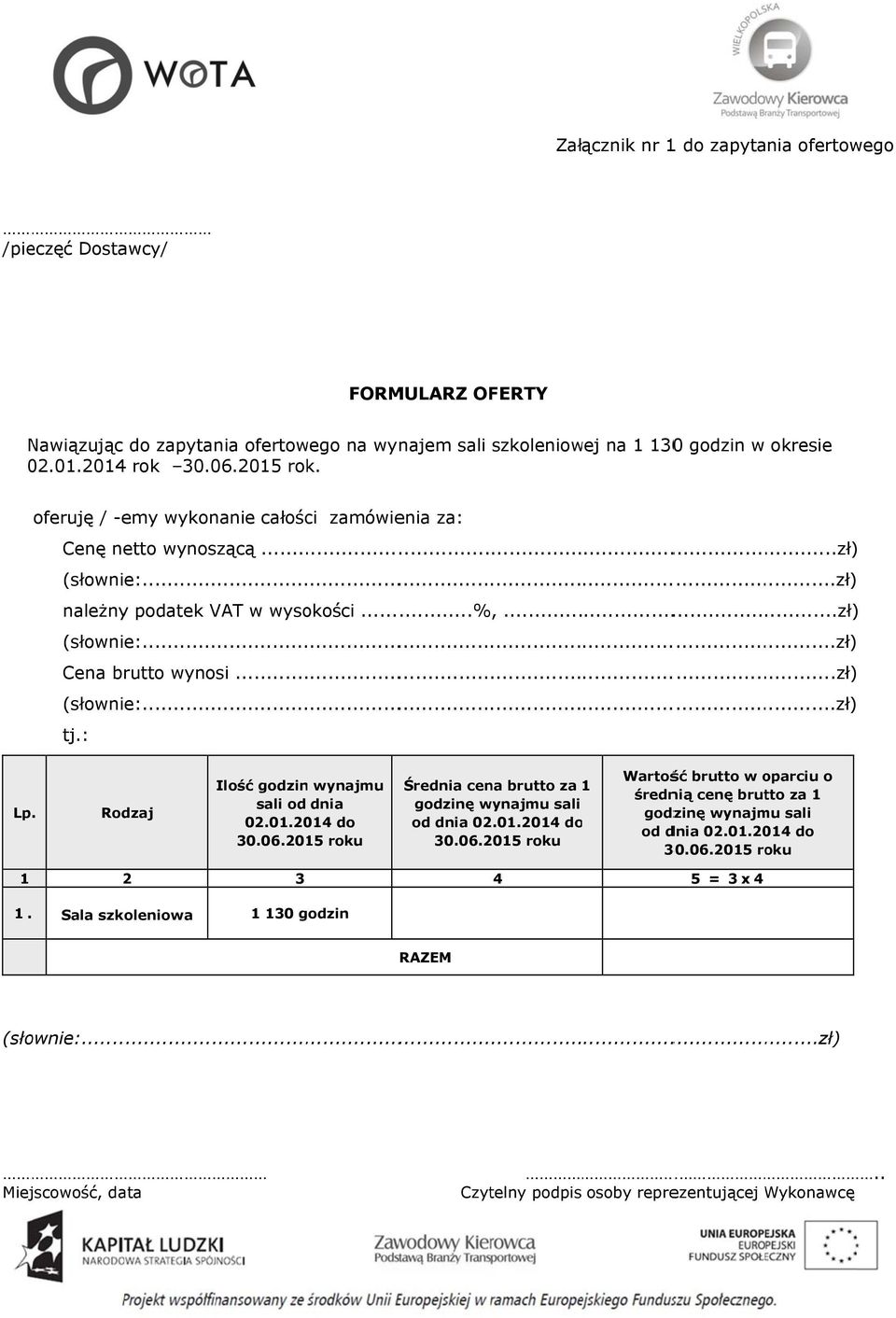 Rodzaj Ilość godzin wynajmu sali od dnia 02.01.2014 do 30.06.2015 roku Średnia cena brutto za 1 godzinę wynajmu sali od dnia 02.01.2014 do 30.06.2015 roku Wartość brutto w oparciu o średnią cenę brutto za 1 godzinę wynajmu sali od dnia 02.