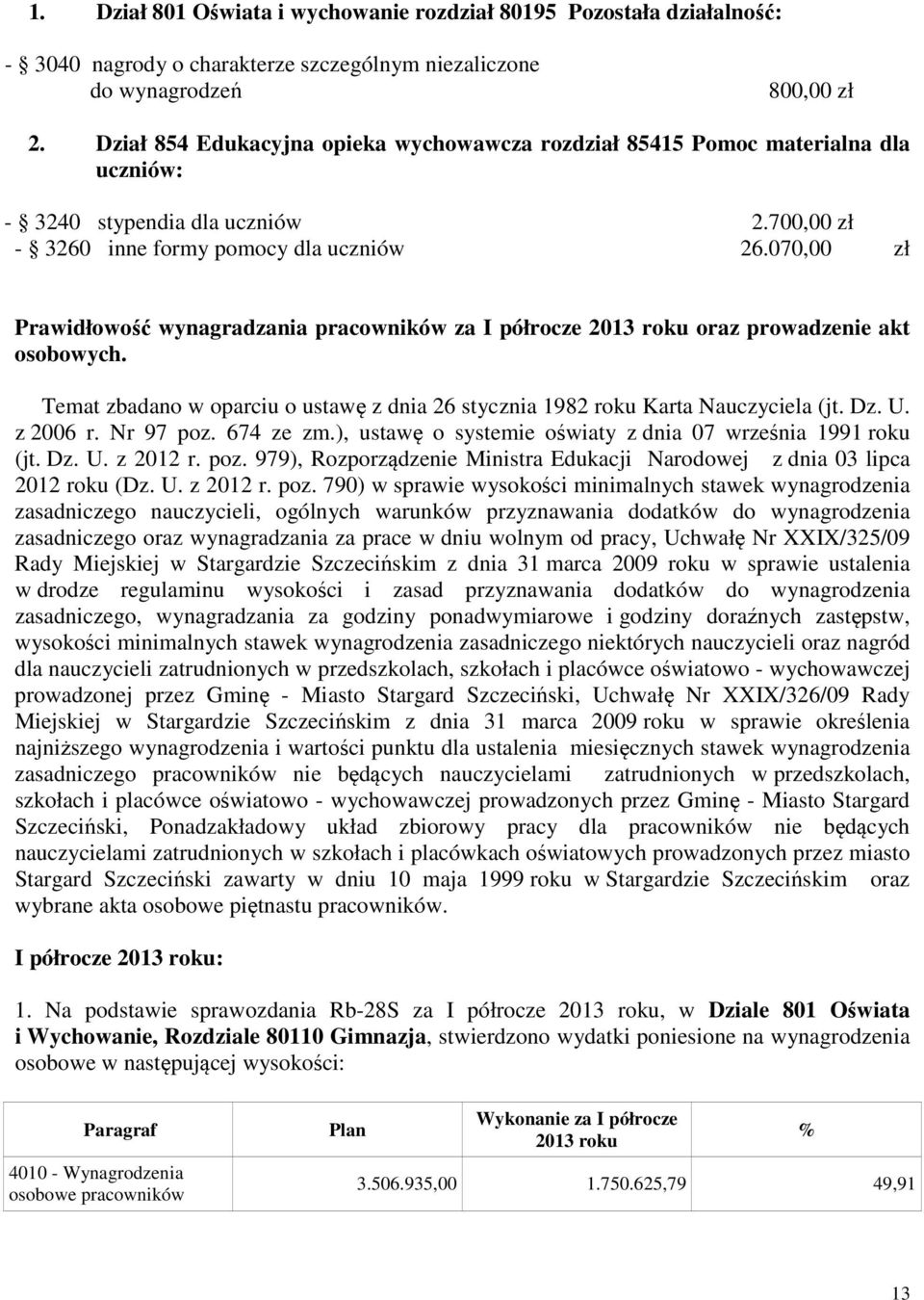 070,00 zł Prawidłowość wynagradzania pracowników za I półrocze 2013 roku oraz prowadzenie akt osobowych. Temat zbadano w oparciu o ustawę z dnia 26 stycznia 1982 roku Karta Nauczyciela (jt. Dz. U.