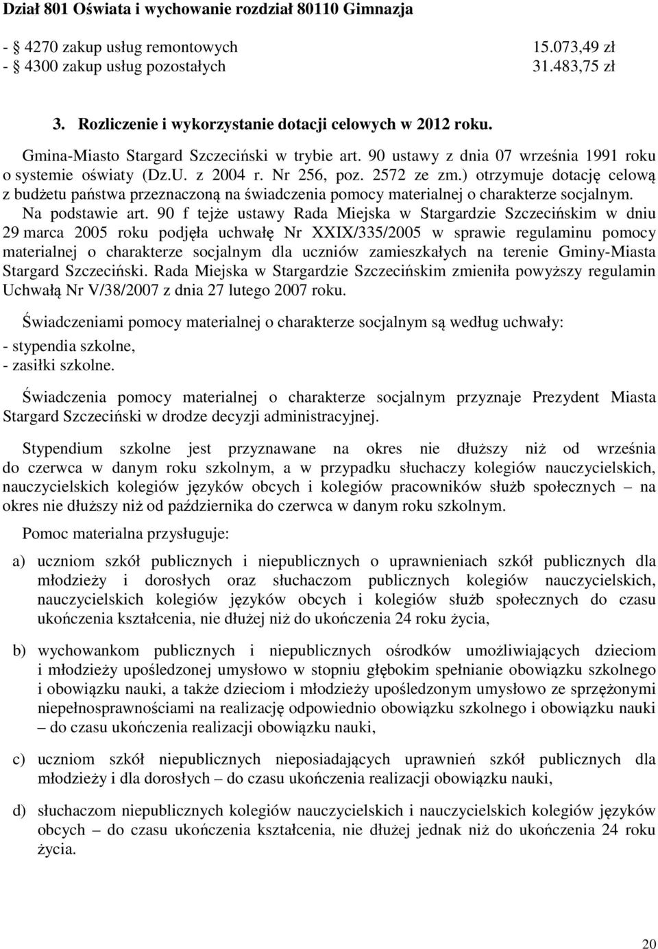 2572 ze zm.) otrzymuje dotację celową z budżetu państwa przeznaczoną na świadczenia pomocy materialnej o charakterze socjalnym. Na podstawie art.