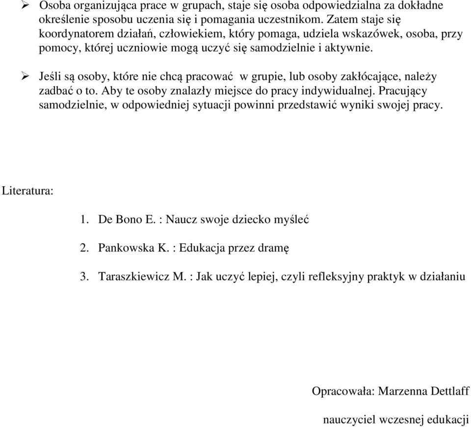 Jeśli są osoby, które nie chcą pracować w grupie, lub osoby zakłócające, należy zadbać o to. Aby te osoby znalazły miejsce do pracy indywidualnej.