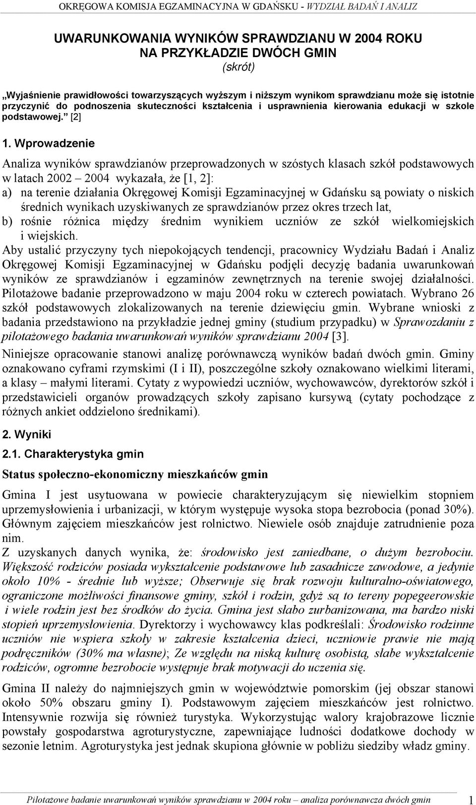 Wprowadzenie Analiza wyników sprawdzianów przeprowadzonych w szóstych klasach szkół podstawowych w latach 2002 2004 wykazała, że [1, 2]: a) na terenie działania Okręgowej Komisji Egzaminacyjnej w