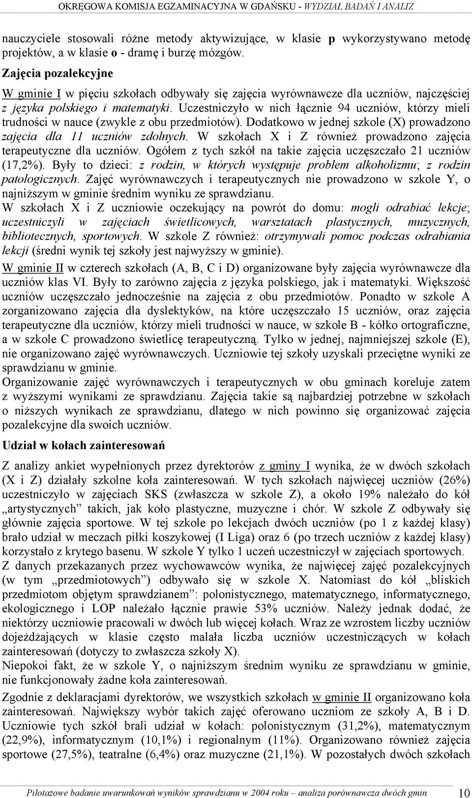 Uczestniczyło w nich łącznie 94 uczniów, którzy mieli trudności w nauce (zwykle z obu przedmiotów). Dodatkowo w jednej szkole (X) prowadzono zajęcia dla 11 uczniów zdolnych.