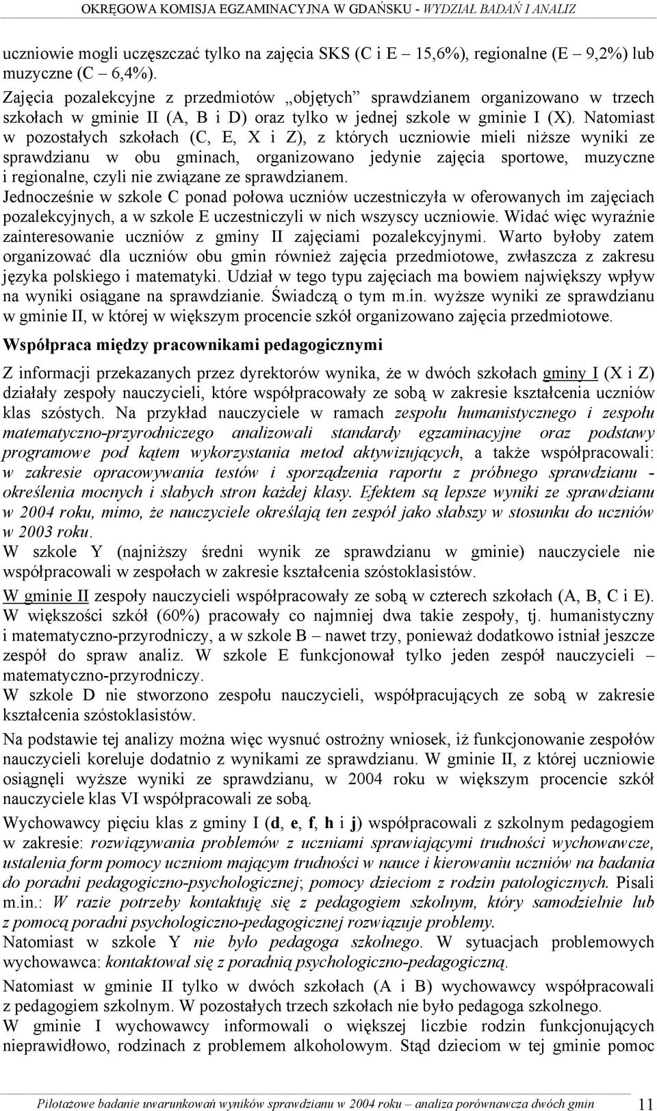 Natomiast w pozostałych szkołach (C, E, X i Z), z których uczniowie mieli niższe wyniki ze sprawdzianu w obu gminach, organizowano jedynie zajęcia sportowe, muzyczne i regionalne, czyli nie związane