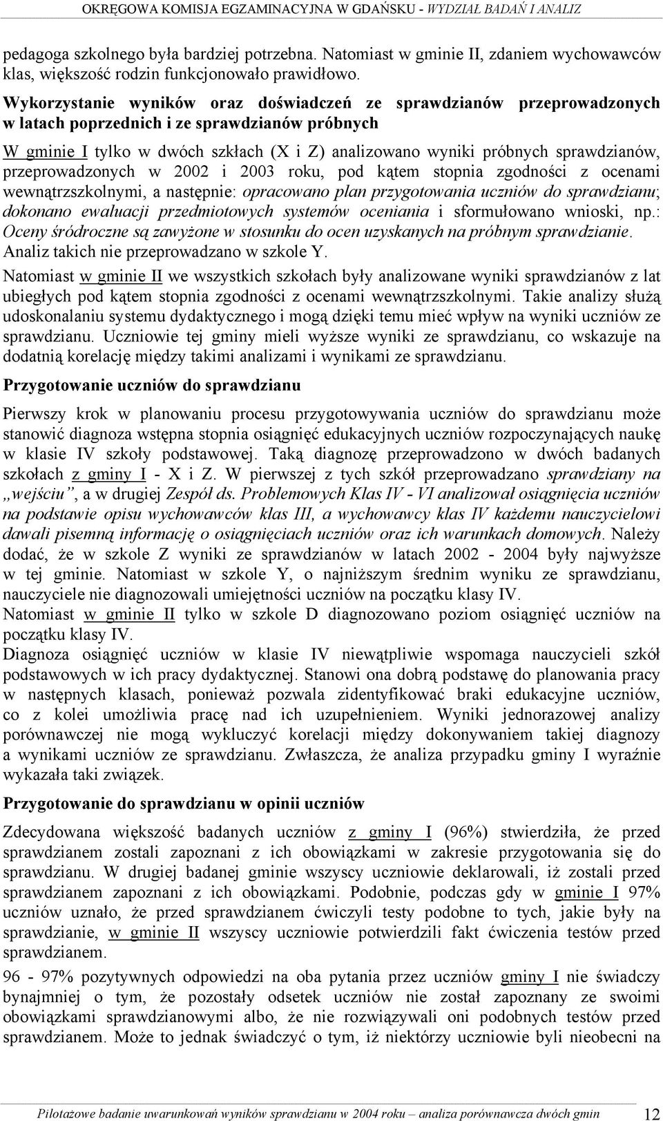 sprawdzianów, przeprowadzonych w 2002 i 2003 roku, pod kątem stopnia zgodności z ocenami wewnątrzszkolnymi, a następnie: opracowano plan przygotowania uczniów do sprawdzianu; dokonano ewaluacji