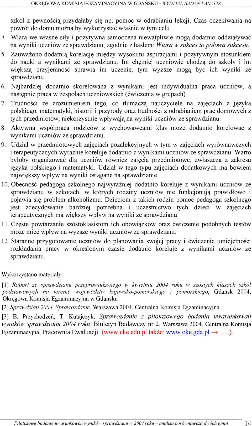 Zauważono dodatnią korelację między wysokimi aspiracjami i pozytywnym stosunkiem do nauki a wynikami ze sprawdzianu.