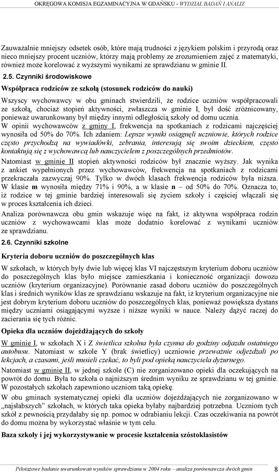 Czynniki środowiskowe Współpraca rodziców ze szkołą (stosunek rodziców do nauki) Wszyscy wychowawcy w obu gminach stwierdzili, że rodzice uczniów współpracowali ze szkołą, chociaż stopień aktywności,