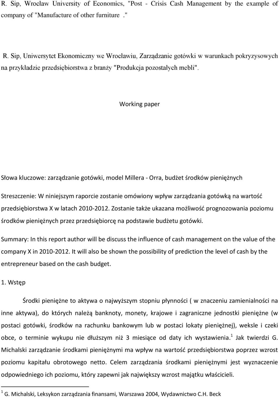 Working paper Słowa kluczowe: zarządzanie gotówki, model Millera - Orra, budżet środków pieniężnych Streszczenie: W niniejszym raporcie zostanie omówiony wpływ zarządzania gotówką na wartośd