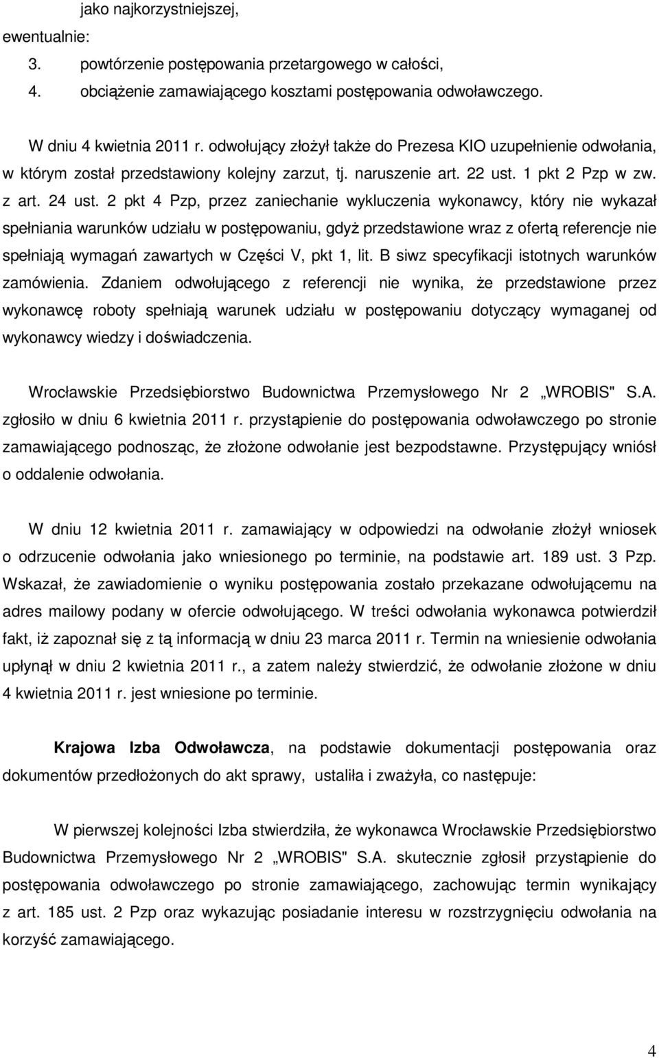 2 pkt 4 Pzp, przez zaniechanie wykluczenia wykonawcy, który nie wykazał spełniania warunków udziału w postępowaniu, gdyŝ przedstawione wraz z ofertą referencje nie spełniają wymagań zawartych w