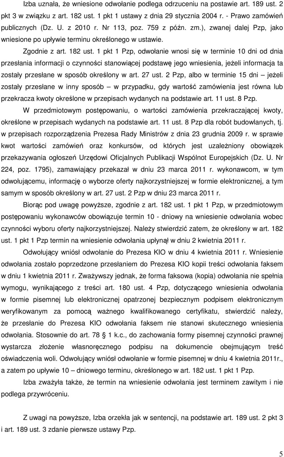 1 pkt 1 Pzp, odwołanie wnosi się w terminie 10 dni od dnia przesłania informacji o czynności stanowiącej podstawę jego wniesienia, jeŝeli informacja ta zostały przesłane w sposób określony w art.