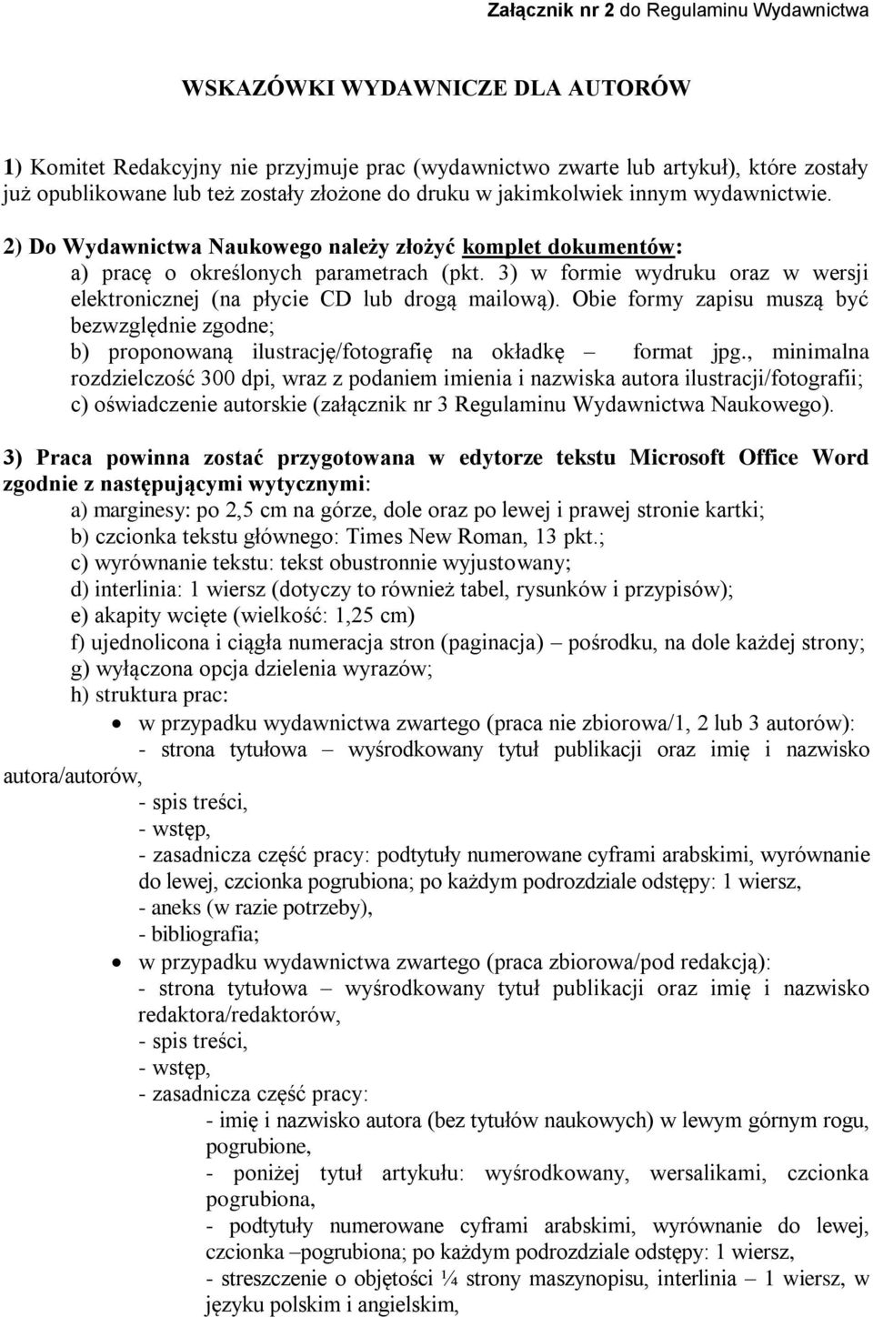 3) w formie wydruku oraz w wersji elektronicznej (na płycie CD lub drogą mailową). Obie formy zapisu muszą być bezwzględnie zgodne; b) proponowaną ilustrację/fotografię na okładkę format jpg.