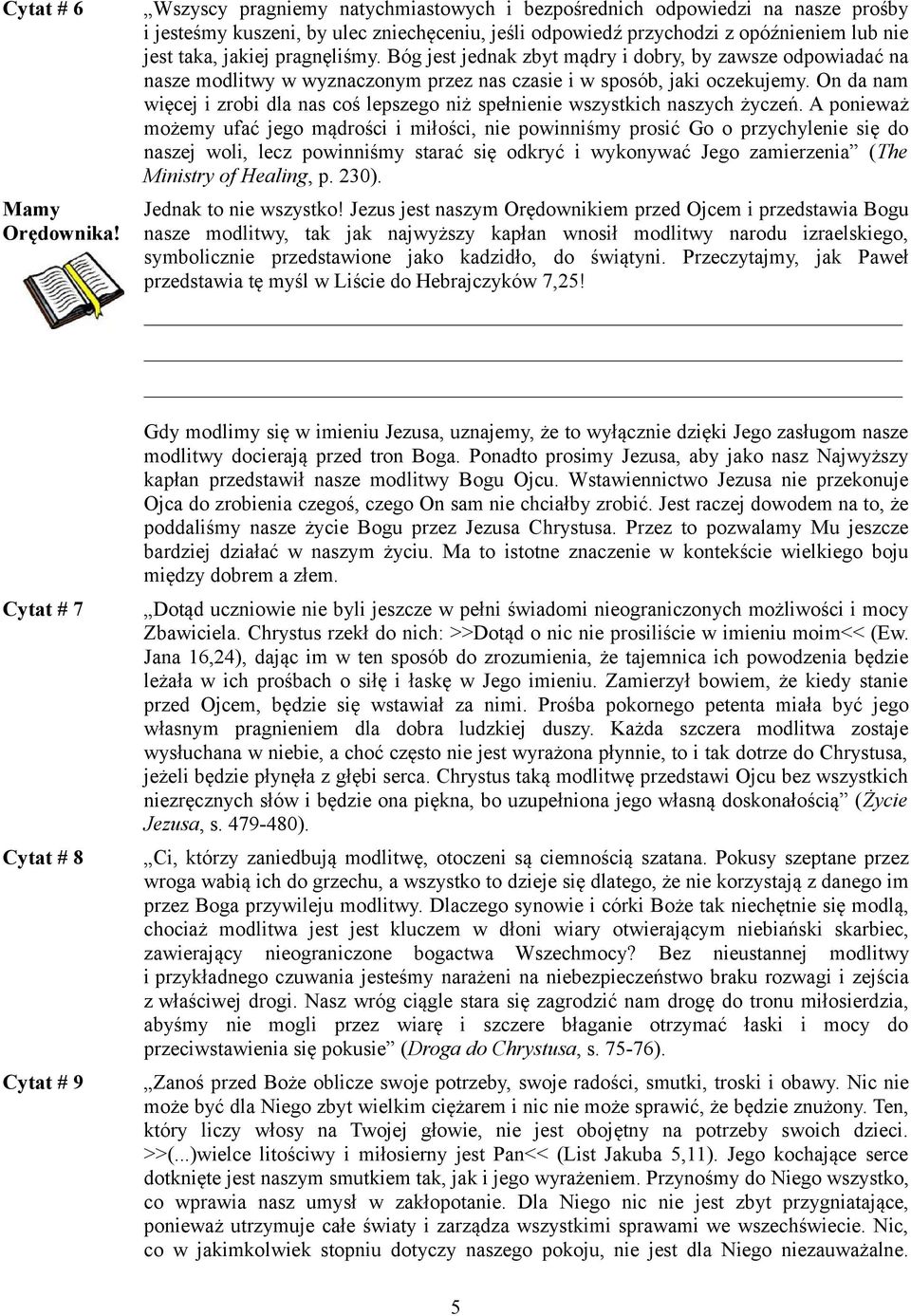 jest taka, jakiej pragnęliśmy. Bóg jest jednak zbyt mądry i dobry, by zawsze odpowiadać na nasze modlitwy w wyznaczonym przez nas czasie i w sposób, jaki oczekujemy.