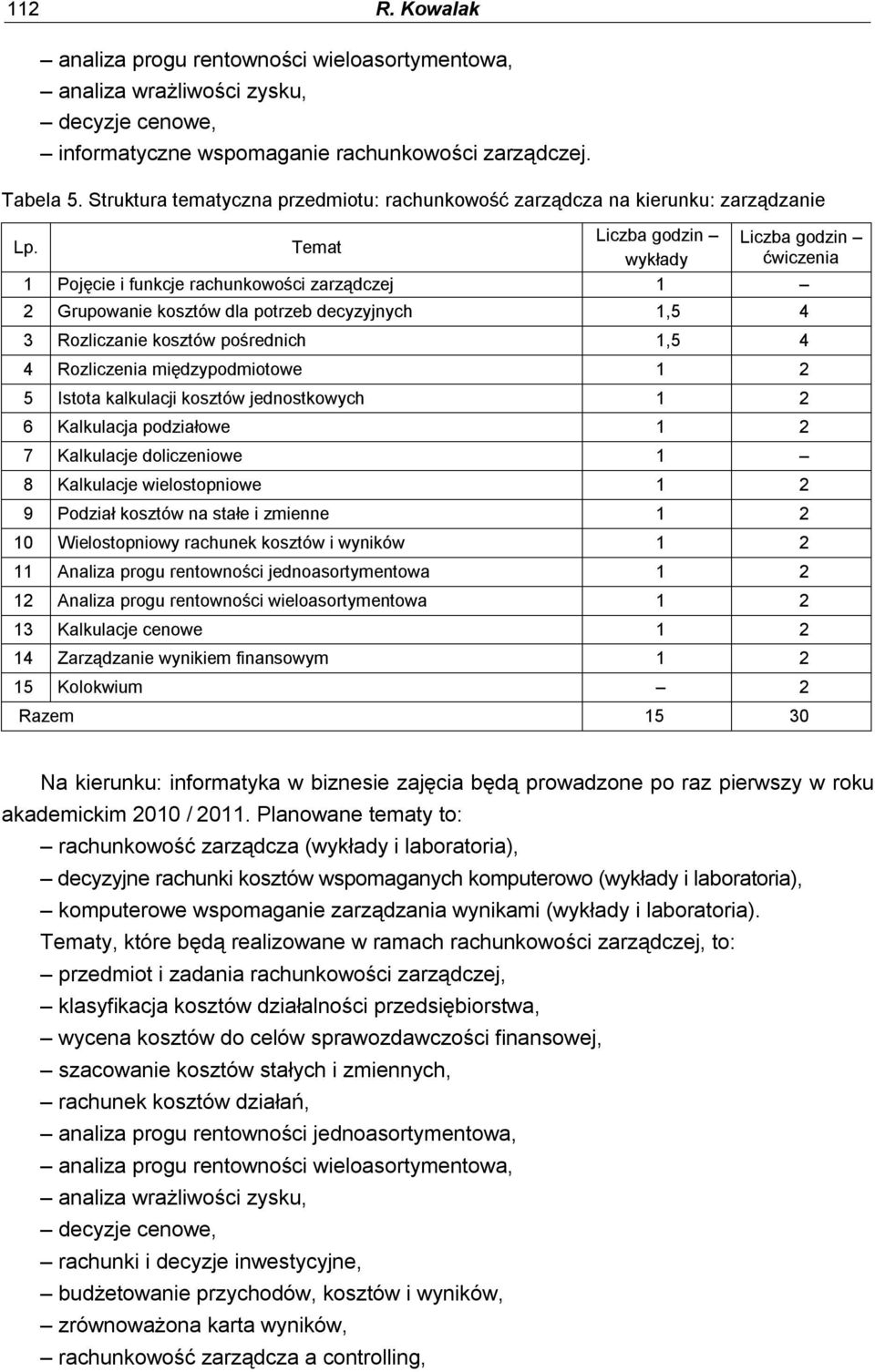 Rozliczanie kosztów pośrednich 1,5 4 4 Rozliczenia międzypodmiotowe 1 2 5 Istota kalkulacji kosztów jednostkowych 1 2 6 Kalkulacja podziałowe 1 2 7 Kalkulacje doliczeniowe 1 8 Kalkulacje