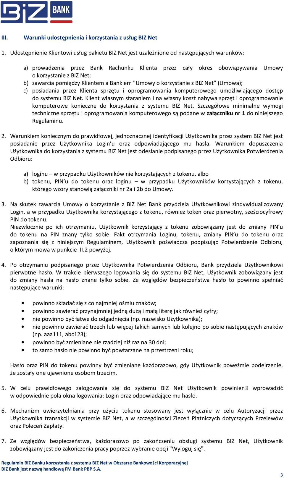 zawarcia pomiędzy Klientem a Bankiem "Umowy o korzystanie z BIZ Net (Umowa); c) posiadania przez Klienta sprzętu i oprogramowania komputerowego umożliwiającego dostęp do systemu BIZ Net.