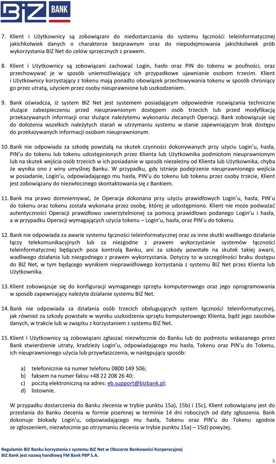 Klient i Użytkownicy są zobowiązani zachować Login, hasło oraz PIN do tokenu w poufności, oraz przechowywać je w sposób uniemożliwiający ich przypadkowe ujawnianie osobom trzecim.