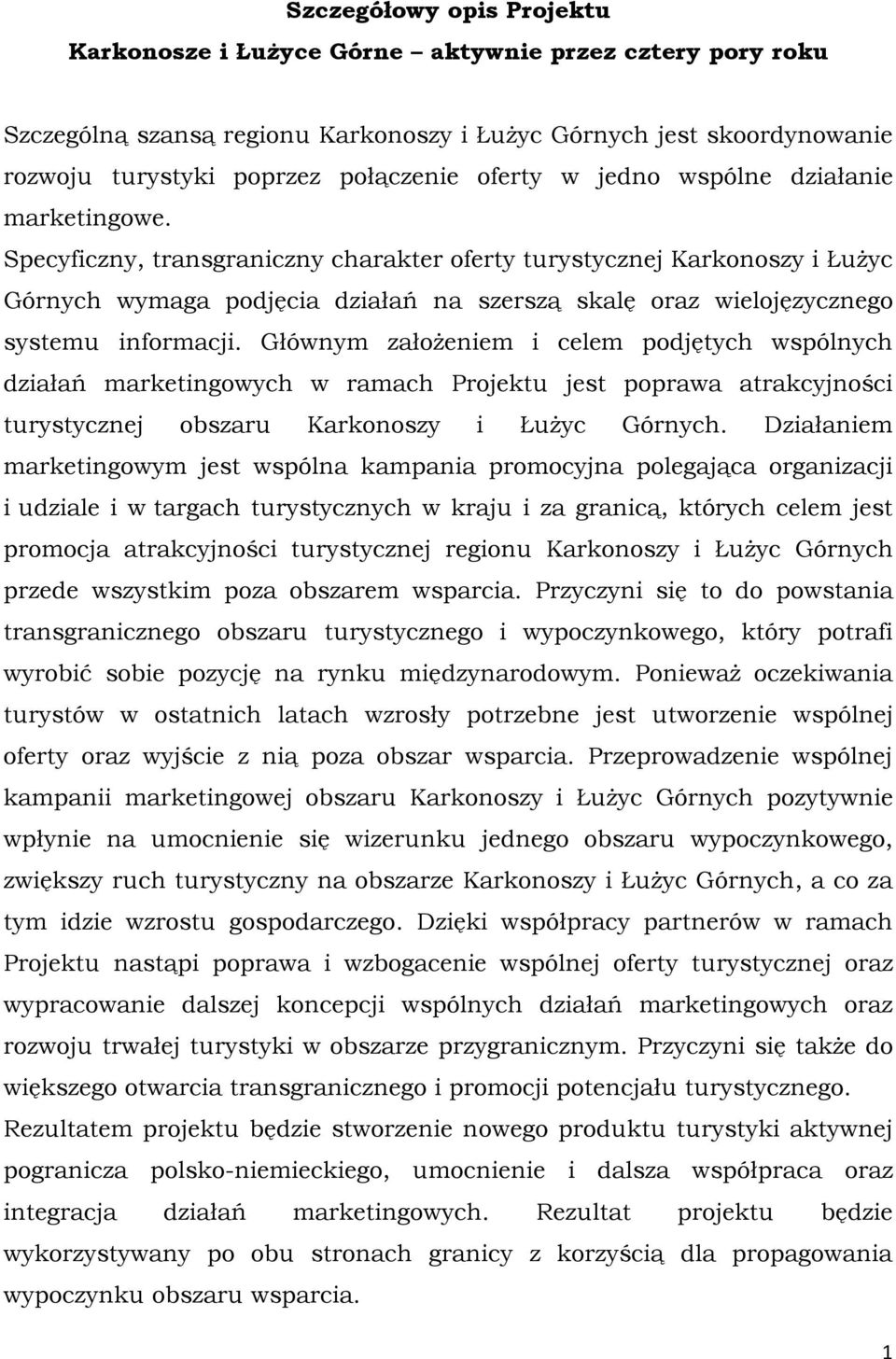 Specyficzny, transgraniczny charakter oferty turystycznej Karkonoszy i Łużyc Górnych wymaga podjęcia działań na szerszą skalę oraz wielojęzycznego systemu informacji.