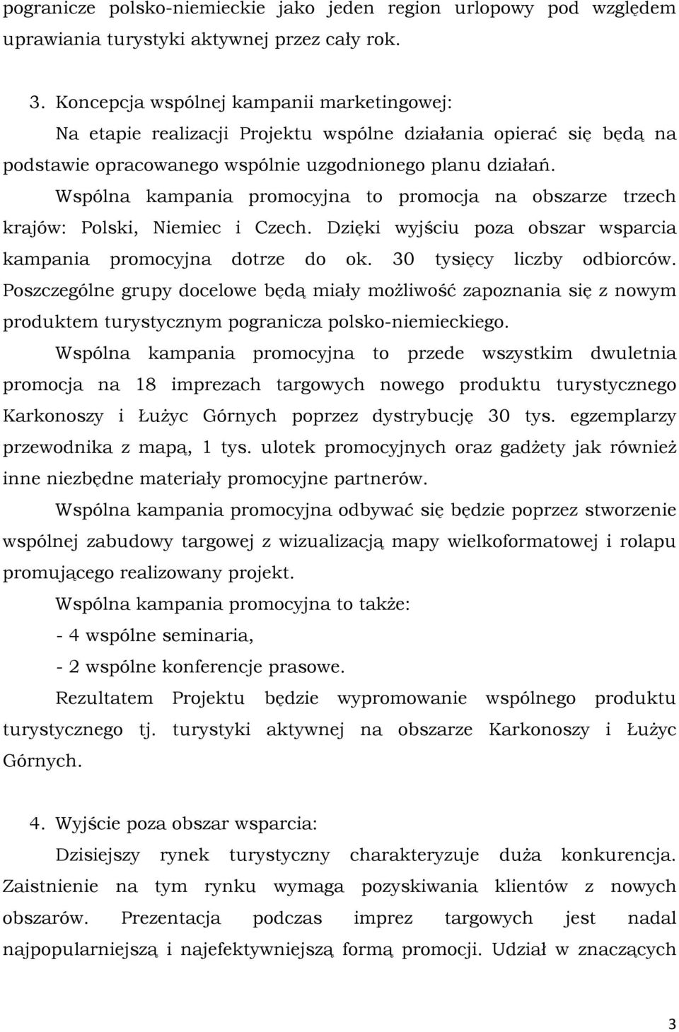 Wspólna kampania promocyjna to promocja na obszarze trzech krajów: Polski, Niemiec i Czech. Dzięki wyjściu poza obszar wsparcia kampania promocyjna dotrze do ok. 30 tysięcy liczby odbiorców.