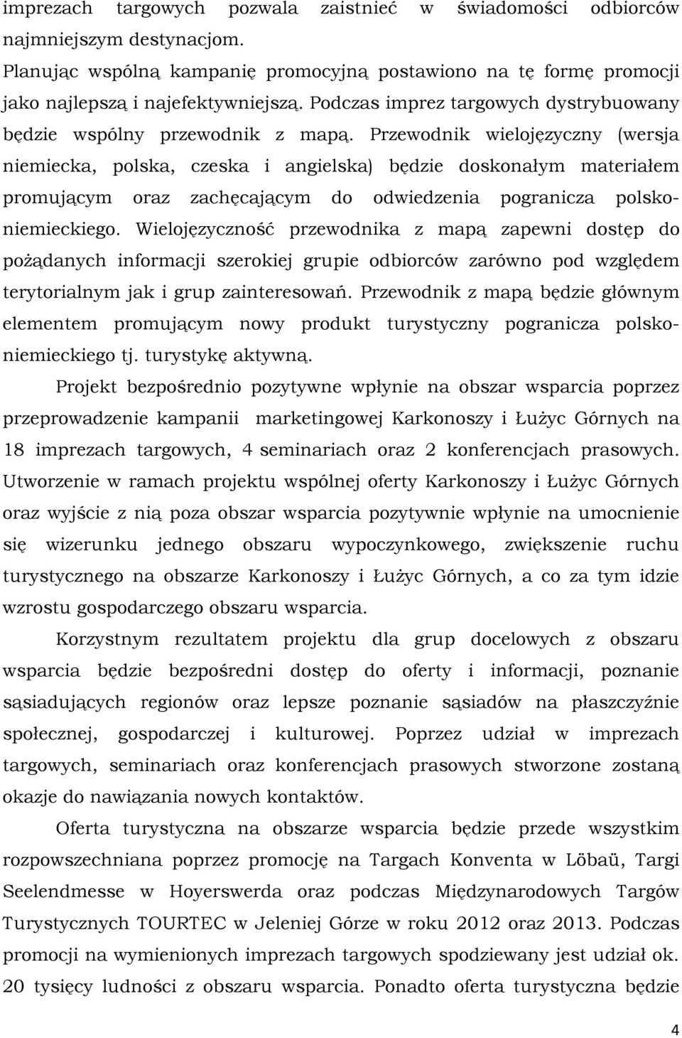 Przewodnik wielojęzyczny (wersja niemiecka, polska, czeska i angielska) będzie doskonałym materiałem promującym oraz zachęcającym do odwiedzenia pogranicza polskoniemieckiego.