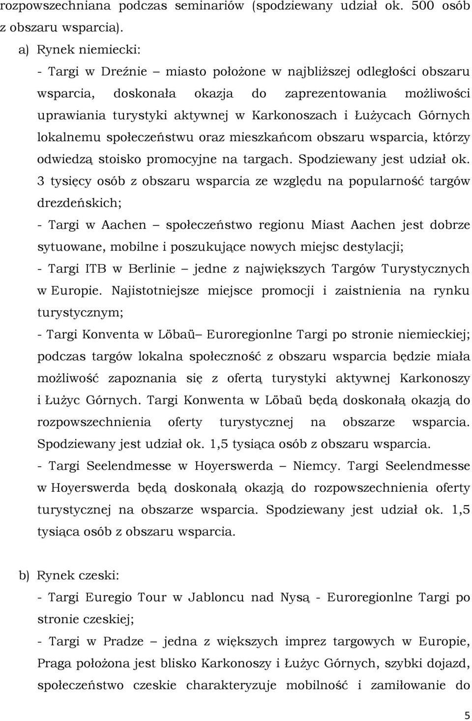 Górnych lokalnemu społeczeństwu oraz mieszkańcom obszaru wsparcia, którzy odwiedzą stoisko promocyjne na targach. Spodziewany jest udział ok.