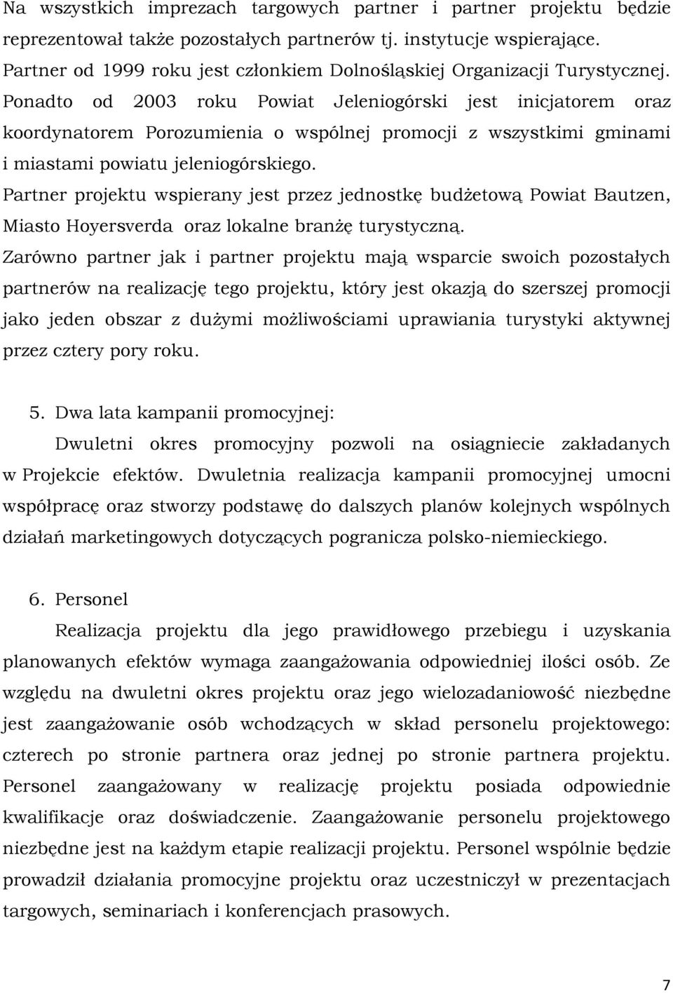 Ponadto od 2003 roku Powiat Jeleniogórski jest inicjatorem oraz koordynatorem Porozumienia o wspólnej promocji z wszystkimi gminami i miastami powiatu jeleniogórskiego.