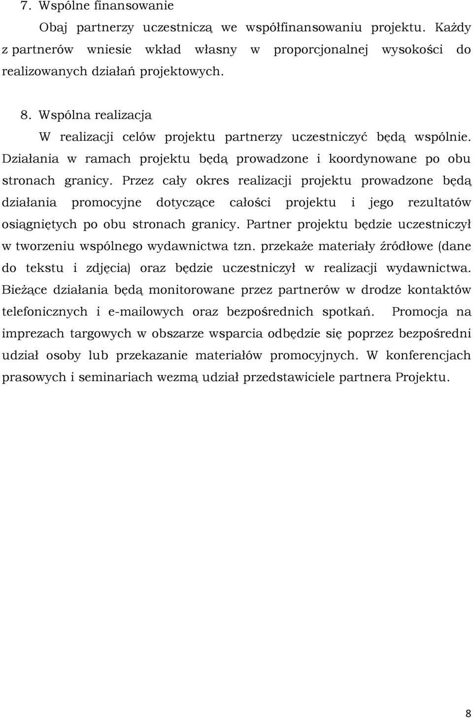 Przez cały okres realizacji projektu prowadzone będą działania promocyjne dotyczące całości projektu i jego rezultatów osiągniętych po obu stronach granicy.