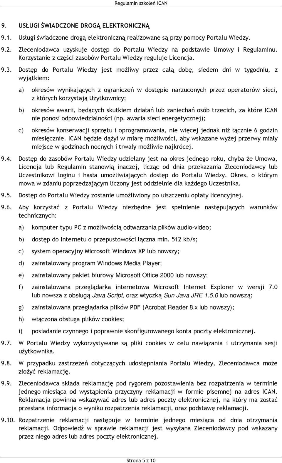Dostęp do Portalu Wiedzy jest możliwy przez całą dobę, siedem dni w tygodniu, z wyjątkiem: a) okresów wynikających z ograniczeń w dostępie narzuconych przez operatorów sieci, z których korzystają