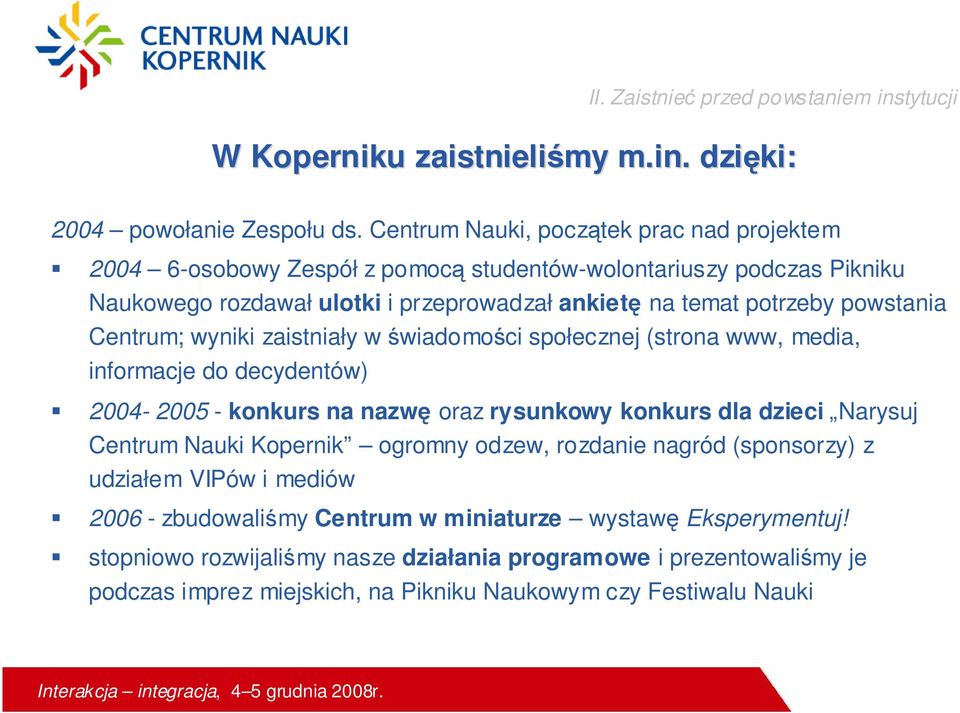 powstania Centrum; wyniki zaistniały w świadomości społecznej (strona www, media, informacje do decydentów) 2004-2005 - konkurs na nazwę oraz rysunkowy konkurs dla dzieci Narysuj Centrum