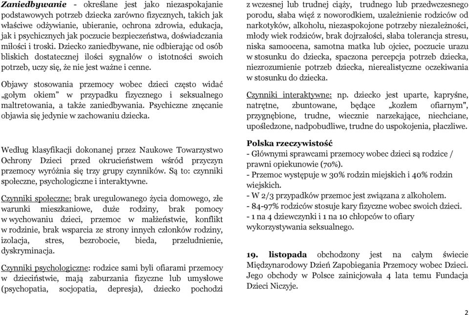Dziecko zaniedbywane, nie odbierając od osób bliskich dostatecznej ilości sygnałów o istotności swoich potrzeb, uczy się, że nie jest ważne i cenne.