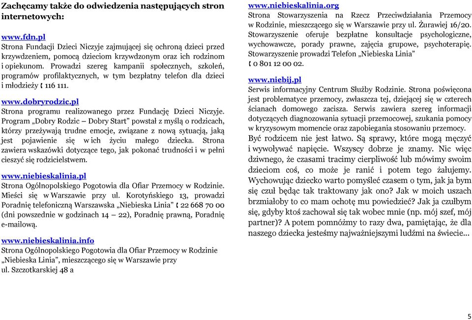 Prowadzi szereg kampanii społecznych, szkoleń, programów profilaktycznych, w tym bezpłatny telefon dla dzieci i młodzieży 116 111. www.dobryrodzic.