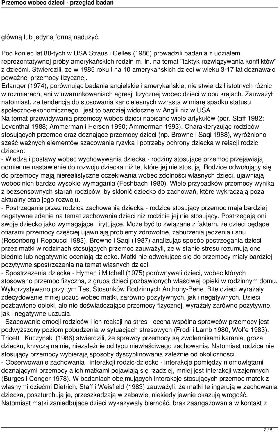 Erlanger (1974), porównując badania angielskie i amerykańskie, nie stwierdził istotnych różnic w rozmiarach, ani w uwarunkowaniach agresji fizycznej wobec dzieci w obu krajach.