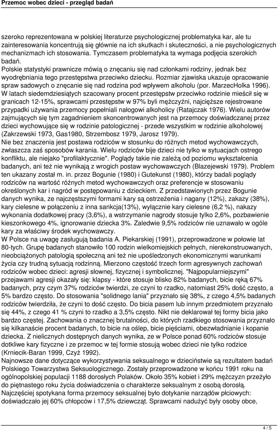 Polskie statystyki prawnicze mówią o znęcaniu się nad członkami rodziny, jednak bez wyodrębniania tego przestępstwa przeciwko dziecku.