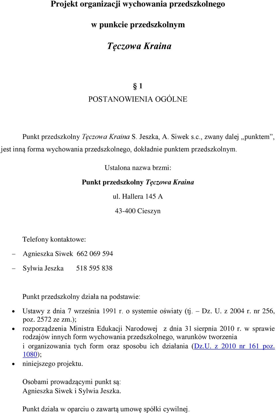 Hallera 145 A 43-400 Cieszyn Telefony kontaktowe: Agnieszka Siwek 662 069 594 Sylwia Jeszka 518 595 838 Punkt przedszkolny działa na podstawie: Ustawy z dnia 7 września 1991 r. o systemie oświaty (tj.