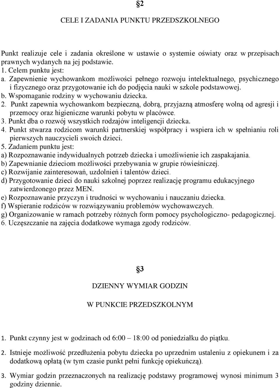 Wspomaganie rodziny w wychowaniu dziecka. 2. Punkt zapewnia wychowankom bezpieczną, dobrą, przyjazną atmosferę wolną od agresji i przemocy oraz higieniczne warunki pobytu w placówce. 3.