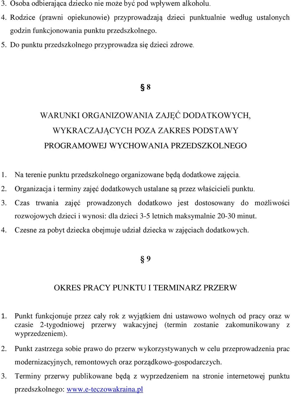 Na terenie punktu przedszkolnego organizowane będą dodatkowe zajęcia. 2. Organizacja i terminy zajęć dodatkowych ustalane są przez właścicieli punktu. 3.