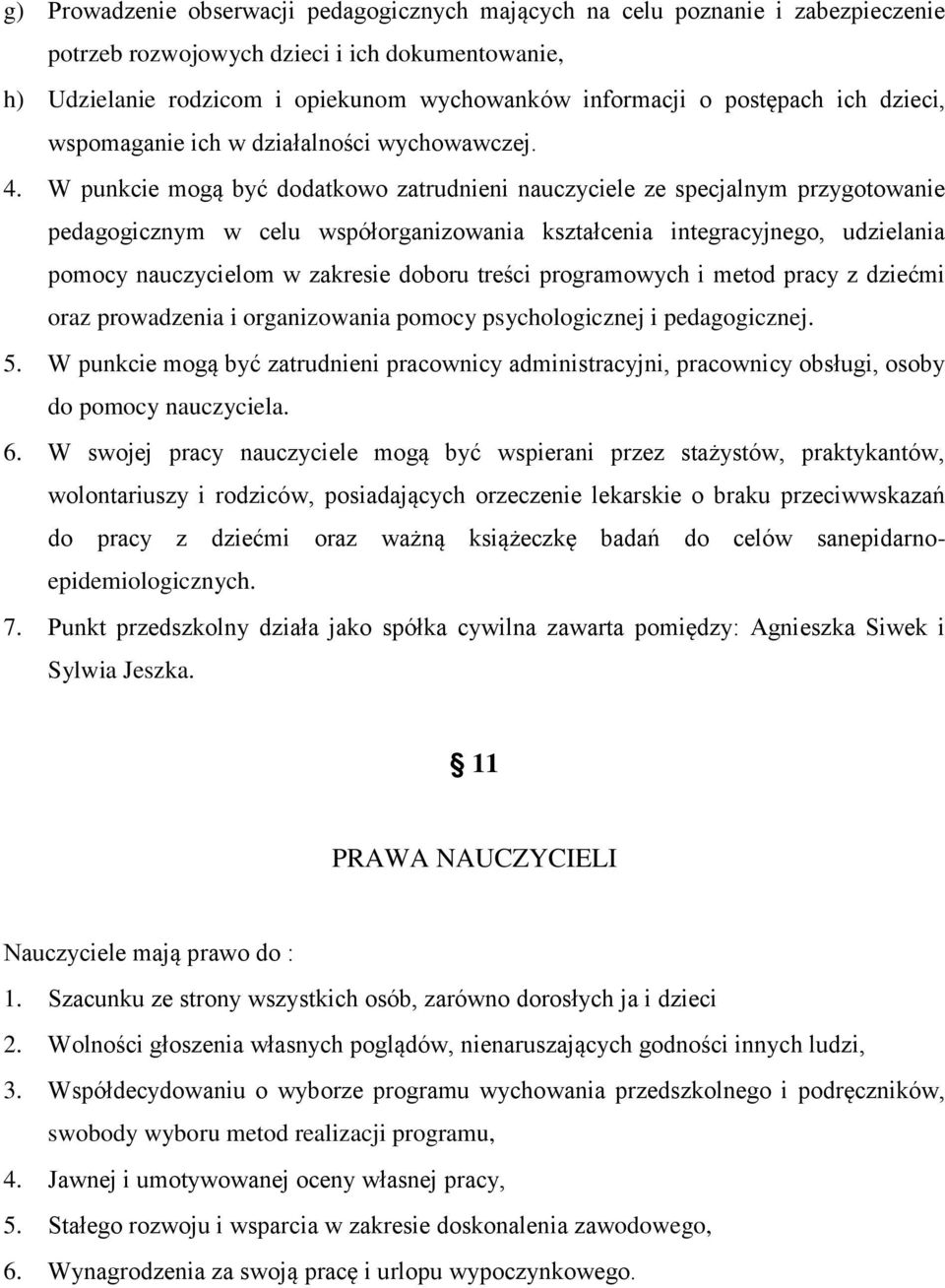 W punkcie mogą być dodatkowo zatrudnieni nauczyciele ze specjalnym przygotowanie pedagogicznym w celu współorganizowania kształcenia integracyjnego, udzielania pomocy nauczycielom w zakresie doboru