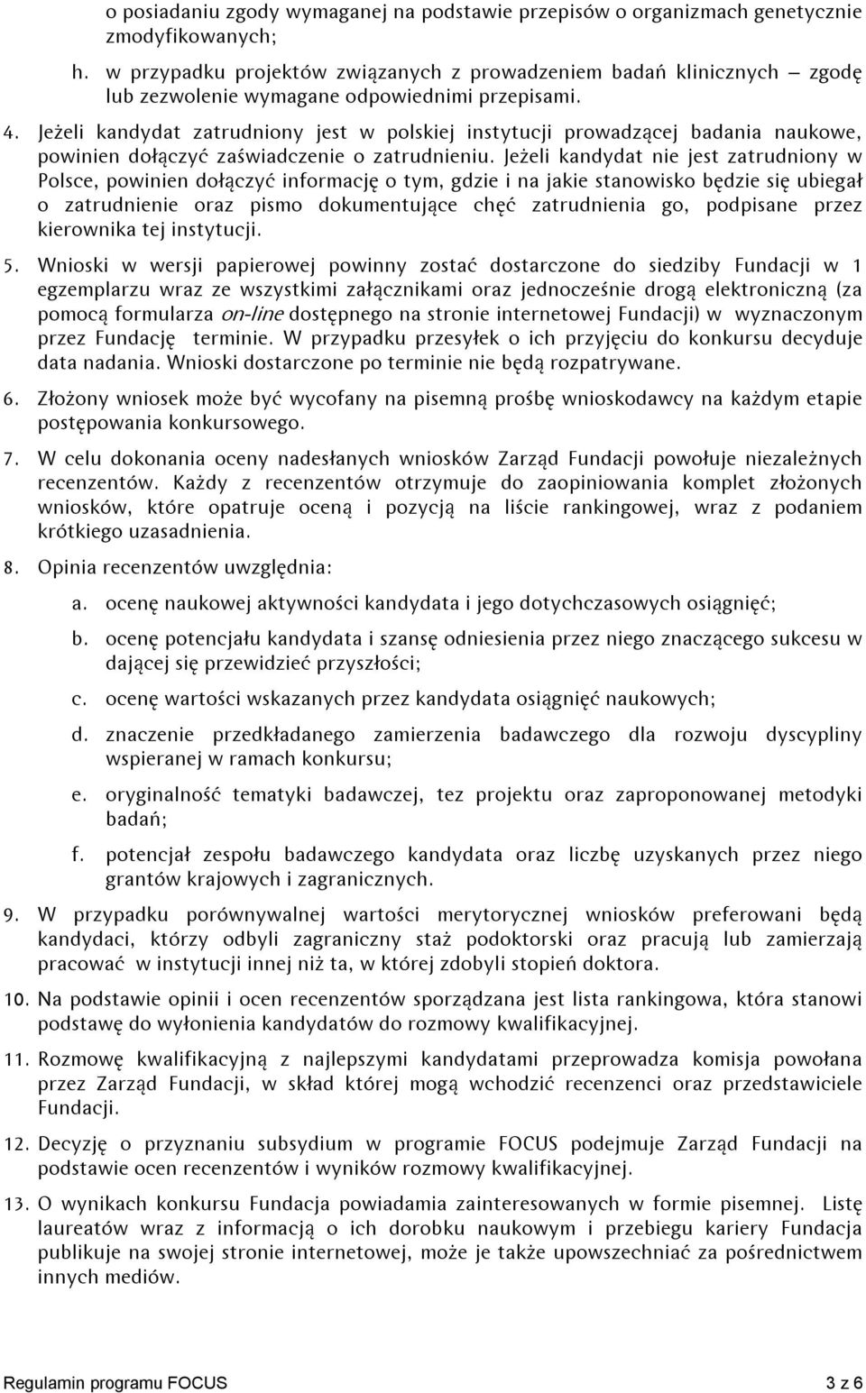 Jeżeli kandydat zatrudniony jest w polskiej instytucji prowadzącej badania naukowe, powinien dołączyć zaświadczenie o zatrudnieniu.